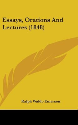 Essays, Orations And Lectures (1848) by Emerson, Ralph Waldo