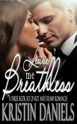 Leave Me Breathless: A Three Book Set of Hot and Steamy Romances by Daniels, Kristin