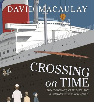 Crossing on Time: Steam Engines, Fast Ships, and a Journey to the New World by Macaulay, David