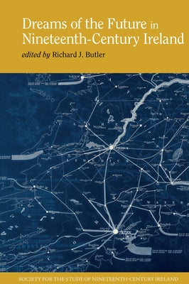 Dreams of the Future in Nineteenth-Century Ireland by Butler, Richard J.