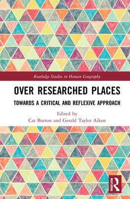 Over Researched Places: Towards a Critical and Reflexive Approach by Button, Cat
