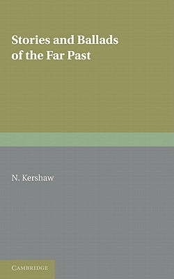 Stories and Ballads of the Far Past: Translated from the Norse (Icelandic and Faroese) with Introductions and Notes by Kershaw, N.