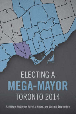 Electing a Mega-Mayor: Toronto 2014 by McGregor, R. Michael