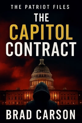 The Capitol Contract: The Gripping Political Conspiracy Thriller They Never Wanted You to Read by Carson, Brad