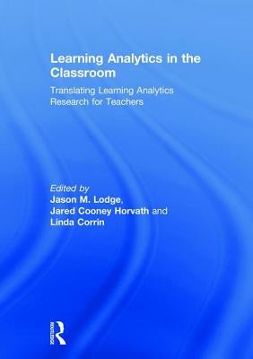 Learning Analytics in the Classroom: Translating Learning Analytics Research for Teachers by Lodge, Jason