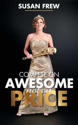 Compete on Awesome Not on Price by Frew, Susan