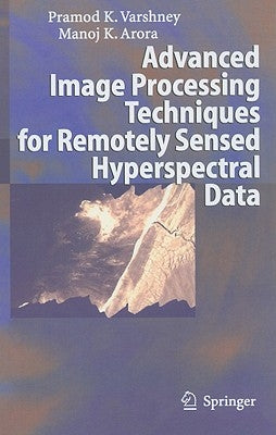 Advanced Image Processing Techniques for Remotely Sensed Hyperspectral Data by Varshney, Pramod K.