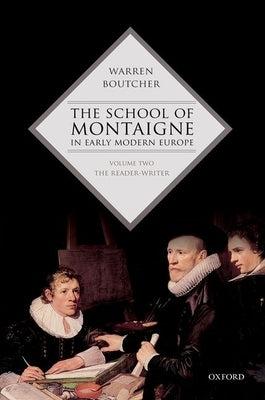 School of Montaigne in Early Modern Europe: Volume Two: The Reader-Writer by Boutcher, Warren