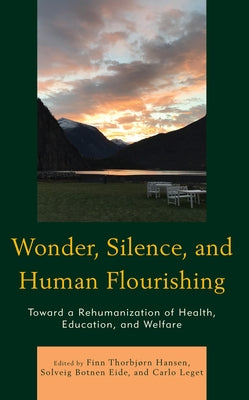 Wonder, Silence, and Human Flourishing: Toward a Rehumanization of Health, Education, and Welfare by Thorbjørn Hansen, Finn