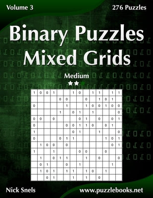 Binary Puzzles Mixed Grids - Medium - Volume 3 - 276 Puzzles by Snels, Nick