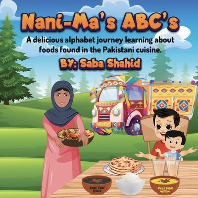 Nani-Ma's ABC's: A delicious alphabet jouney learning about foods found in the Pakistani Cuisine. by Shahid, Saba