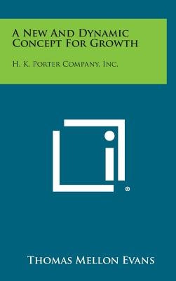A New And Dynamic Concept For Growth: H. K. Porter Company, Inc. by Evans, Thomas Mellon