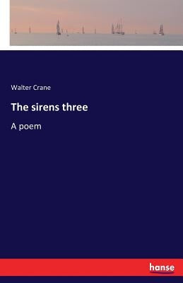 The sirens three: A poem by Crane, Walter
