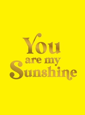 You Are My Sunshine: Uplifting Quotes for an Awesome Friend by Summersdale Publishers