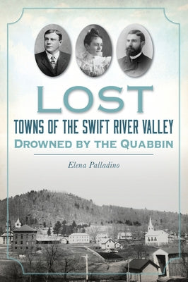 Lost Towns of the Swift River Valley: Drowned by the Quabbin by Palladino, Elena