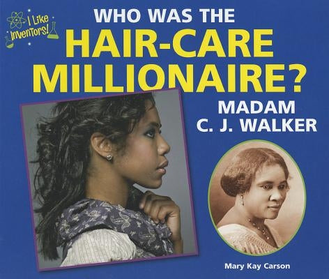 Who Was the Hair-Care Millionaire? Madam C.J. Walker by Carson, Mary Kay