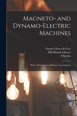 Magneto- and Dynamo-electric Machines: With a Description of Electric Accumulators by Glaser De Cew, Gustav