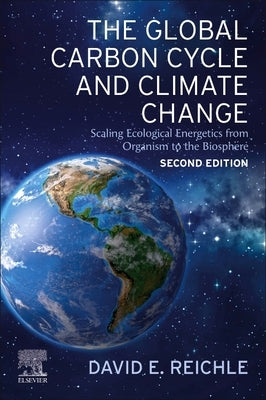 The Global Carbon Cycle and Climate Change: Scaling Ecological Energetics from Organism to the Biosphere by Reichle, David E.