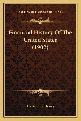 Financial History Of The United States (1902) by Dewey, Davis Rich
