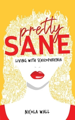Pretty Sane: Living with Schizophrenia by Wall, Nicola