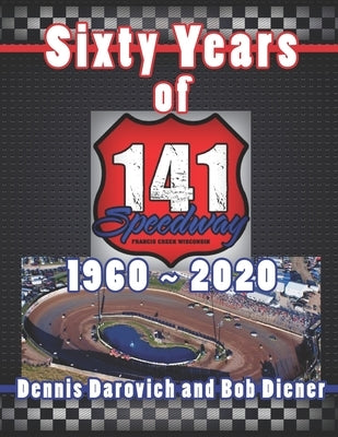 Sixty Years of 141 Speedway - 1960 to 2020 by Diener, Bob