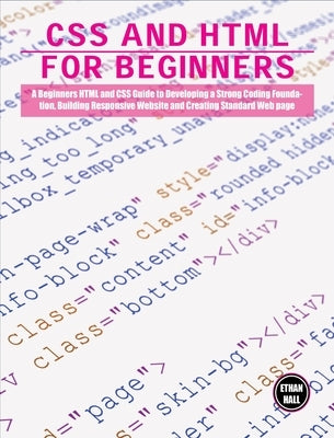 CSS and HTML for beginners: A Beginners HTML and CSS Guide to Developing a Strong Coding Foundation, Building Responsive Website and Creating Stan by Hall, Ethan