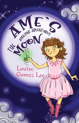 Ame's Amazing Adventures: The Moon by Lee, Louise Gomez