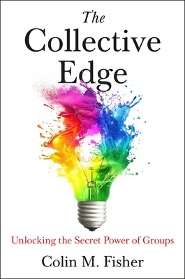The Collective Edge: Unlocking the Secret Power of Groups by M. Fisher, Colin