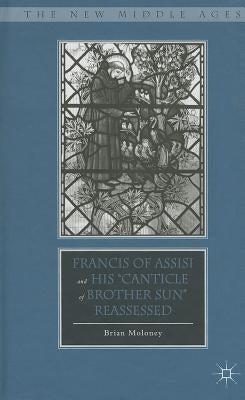 Francis of Assisi and His "Canticle of Brother Sun" Reassessed by Moloney, B.