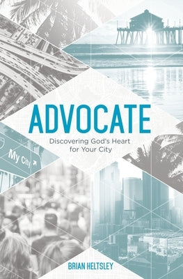 Advocate: Discovering God's Heart For Your City by Heltsley, Brian
