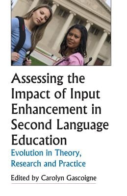 Assessing the Impact of Input Enhancement in Second Language Education: Evolution in Theory, Research and Practice by Gascoigne, Carolyn