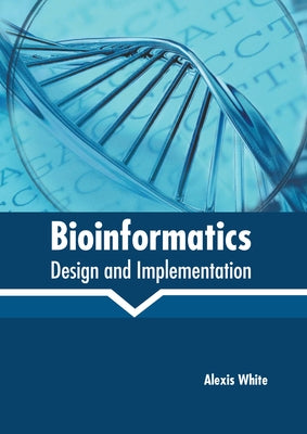 Bioinformatics: Design and Implementation by White, Alexis