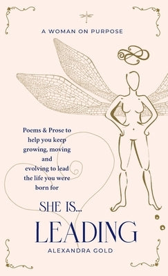 She is... Leading: Poems & Prose to help you keep growing, moving and evolving to lead the life you were born for by Gold, Alexandra