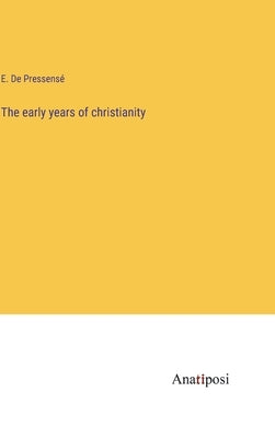 The early years of christianity by de Pressensé, E.