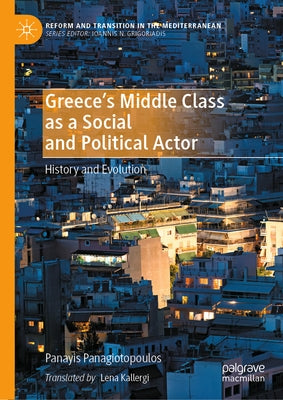 Greece's Middle Class as a Social and Political Actor: History and Evolution by Panagiotopoulos, Panayis