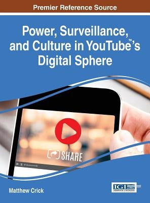 Power, Surveillance, and Culture in YouTube(TM)'s Digital Sphere by Crick, Matthew