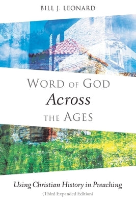 Word of God Across the Ages: Using Christian History in Preaching by Leonard, Bill J.