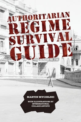 Authoritarian Regime Survival Guide by Mycielski, Martin