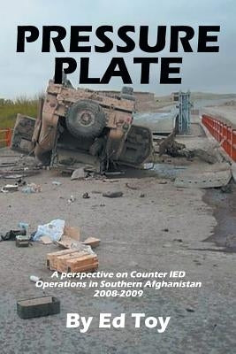 Pressure Plate: A Perspective on Counter Ied Operations in Southern Afghanistan 2008-2009 by Toy, Ed