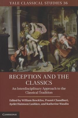 Reception and the Classics: An Interdisciplinary Approach to the Classical Tradition by Brockliss, William