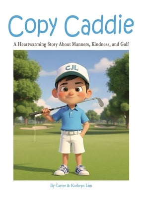 Copy Caddie: A Heartwarming Story About Manners, Kindness, and Golf by Lim, Carter &. Kathryn