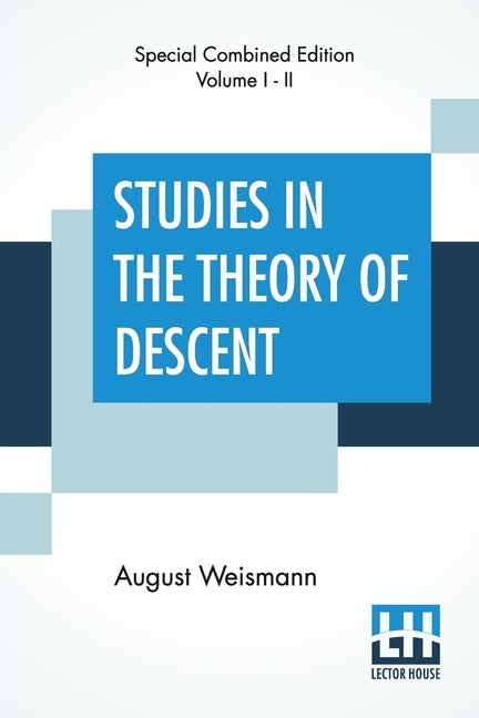 Studies In The Theory Of Descent (Complete): With Notes, Prefatory Notice, Additions By The Author; Translated & Edited With Notes By Raphael Meldola by Weismann, August