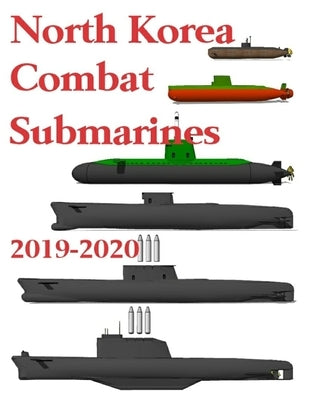 North Korea Combat Submarines: 2019 - 2020 by Ayala, Luis