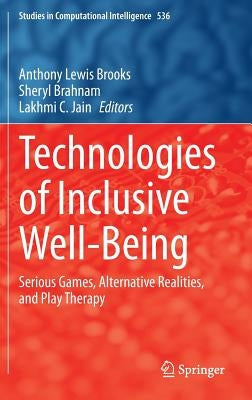 Technologies of Inclusive Well-Being: Serious Games, Alternative Realities, and Play Therapy by Brooks, Anthony Lewis