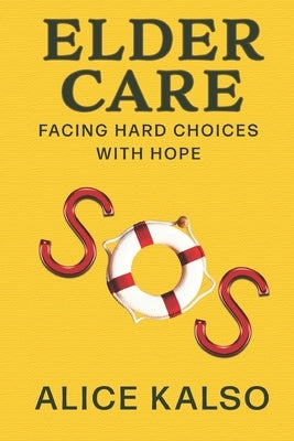 Eldercare SOS: Facing Hard Choices with Hope by Kalso, Alice