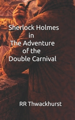 Sherlock Holmes in The Adventure of the Double Carnival by Thwackhurst, Rr