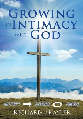 Growing in Intimacy with God by Trayler, Richard