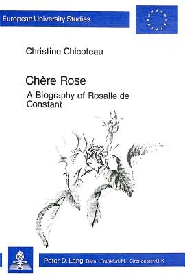 Chère Rose: A Biography of Rosalie de Constant (1758-1834) by Chicoteau, Christine