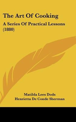 The Art Of Cooking: A Series Of Practical Lessons (1880) by Dods, Matilda Lees