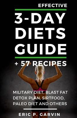 Effective 3-Day Diets Guide + 57 Recipes: Military Diet, Blast Fat Detox Plan, Sirtfood, Super food Liver Detox, Paleo diet and others by Garvin, Eric P.